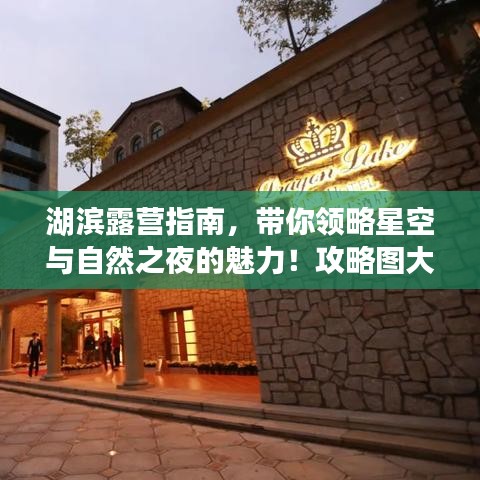 湖滨露营指南，带你领略星空与自然之夜的魅力！攻略图大全