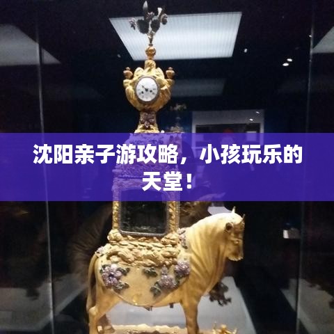 沈阳亲子游攻略，小孩玩乐的天堂！