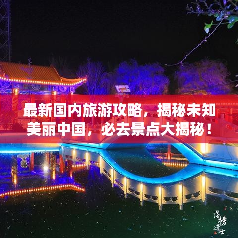 最新国内旅游攻略，揭秘未知美丽中国，必去景点大揭秘！