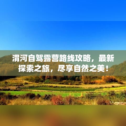 渭河自驾露营路线攻略，最新探索之旅，尽享自然之美！