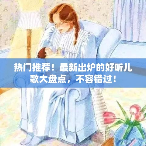 热门推荐！最新出炉的好听儿歌大盘点，不容错过！