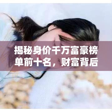 揭秘身价千万富豪榜单前十名，财富背后的神秘面纱
