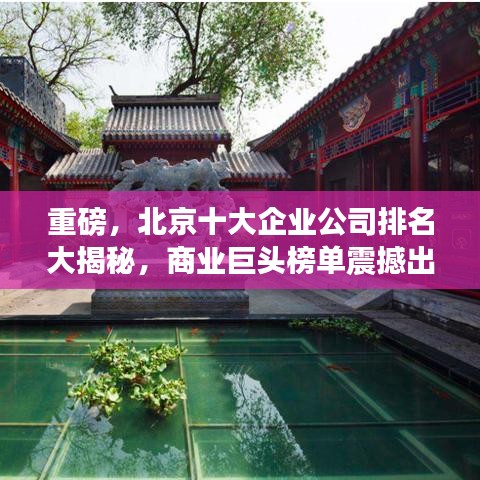 重磅，北京十大企业公司排名大揭秘，商业巨头榜单震撼出炉！