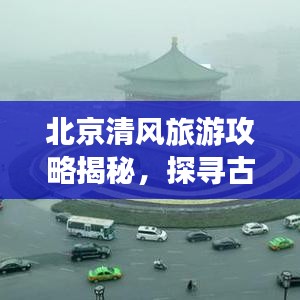 北京清风旅游攻略揭秘，探寻古都的清新秘境