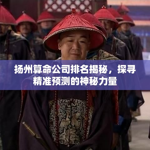 扬州算命公司排名揭秘，探寻精准预测的神秘力量