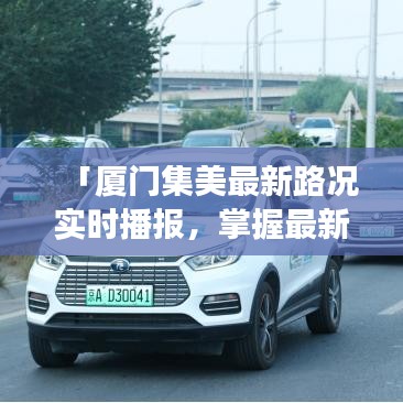 「厦门集美最新路况实时播报，掌握最新交通动态」