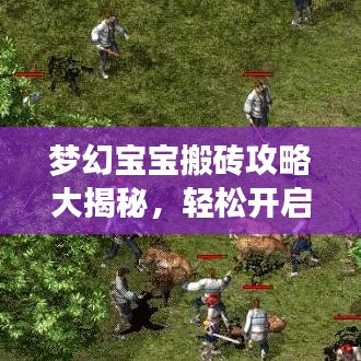 梦幻宝宝搬砖攻略大揭秘，轻松开启财富之路！
