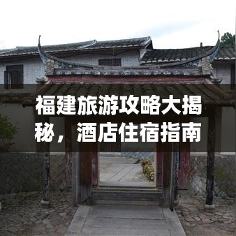 福建旅游攻略大揭秘，酒店住宿指南篇！