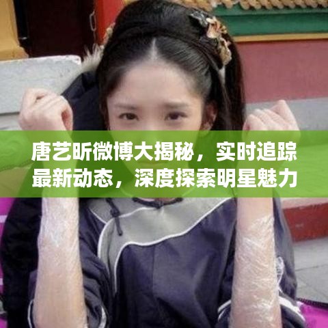 唐艺昕微博大揭秘，实时追踪最新动态，深度探索明星魅力世界！