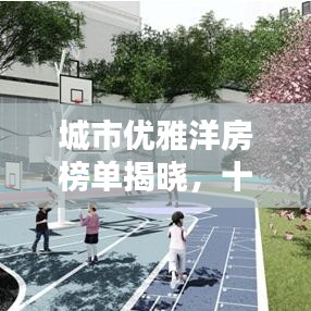 城市优雅洋房榜单揭晓，十大最受瞩目优雅居所探秘