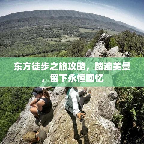 东方徒步之旅攻略，踏遍美景，留下永恒回忆