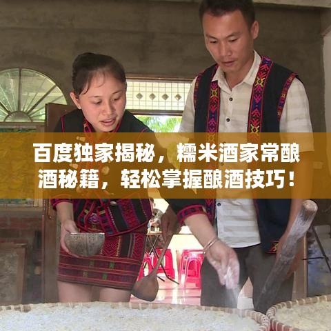 百度独家揭秘，糯米酒家常酿酒秘籍，轻松掌握酿酒技巧！