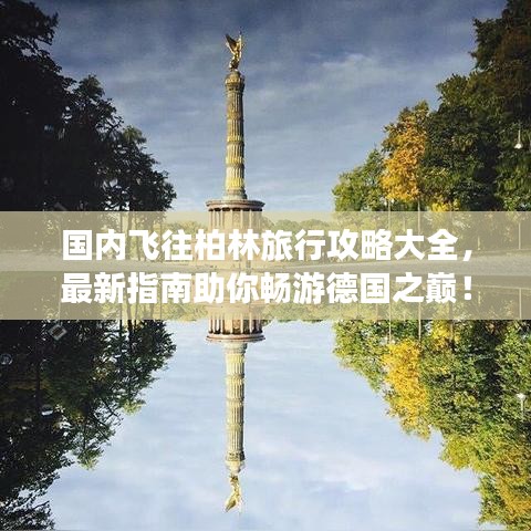 国内飞往柏林旅行攻略大全，最新指南助你畅游德国之巅！