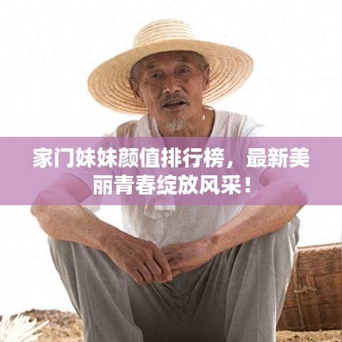 家门妹妹颜值排行榜，最新美丽青春绽放风采！