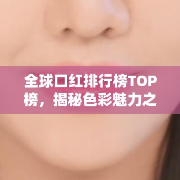 全球口红排行榜TOP榜，揭秘色彩魅力之选