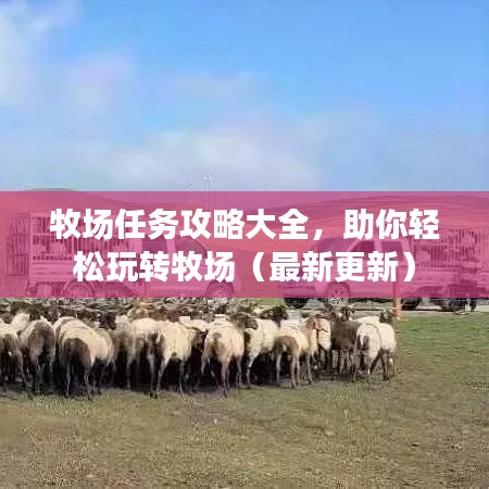 牧场任务攻略大全，助你轻松玩转牧场（最新更新）