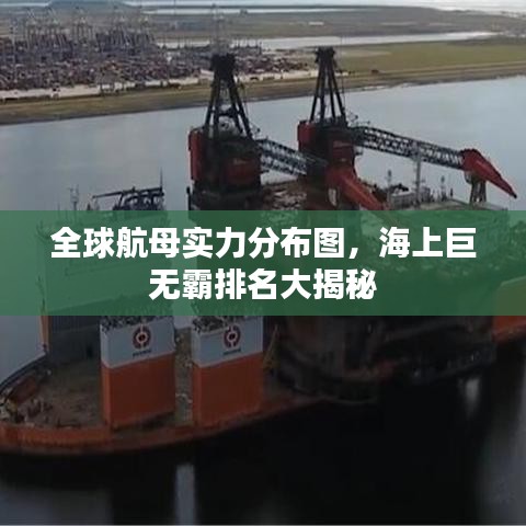 全球航母实力分布图，海上巨无霸排名大揭秘