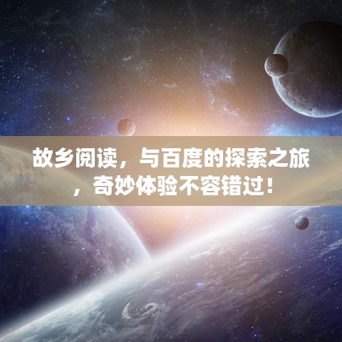 故乡阅读，与百度的探索之旅，奇妙体验不容错过！