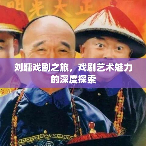 刘墉戏剧之旅，戏剧艺术魅力的深度探索