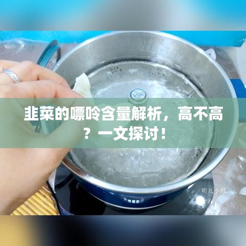 韭菜的嘌呤含量解析，高不高？一文探讨！