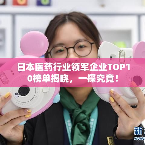 日本医药行业领军企业TOP10榜单揭晓，一探究竟！