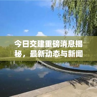 今日交建重磅消息揭秘，最新动态与新闻速递