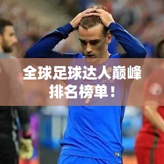 全球足球达人巅峰排名榜单！
