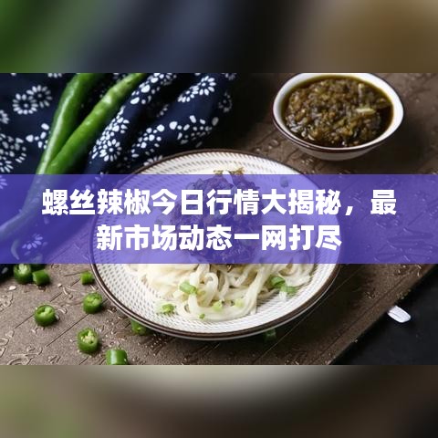 螺丝辣椒今日行情大揭秘，最新市场动态一网打尽