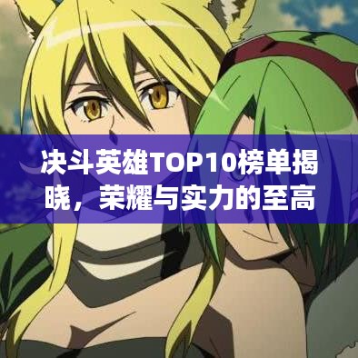 决斗英雄TOP10榜单揭晓，荣耀与实力的至高象征