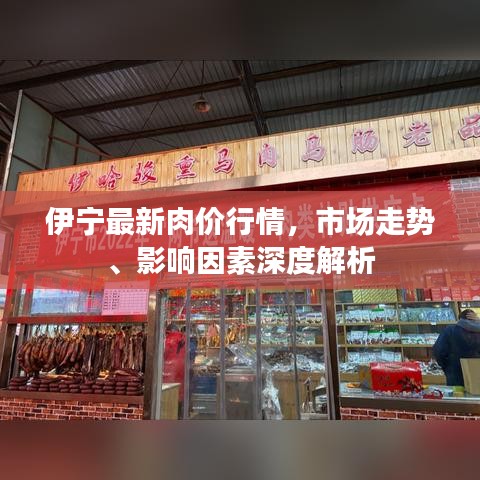 伊宁最新肉价行情，市场走势、影响因素深度解析