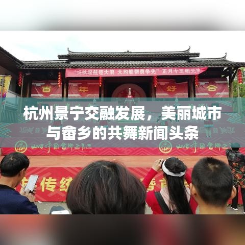 杭州景宁交融发展，美丽城市与畲乡的共舞新闻头条