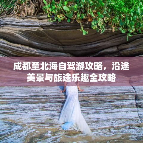 成都至北海自驾游攻略，沿途美景与旅途乐趣全攻略