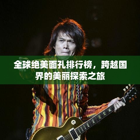 全球绝美面孔排行榜，跨越国界的美丽探索之旅