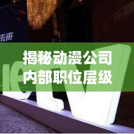 揭秘动漫公司内部职位层级与职责，洞悉行业内的权威排名！
