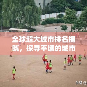 全球超大城市排名揭晓，探寻平壤的城市地位与独特魅力