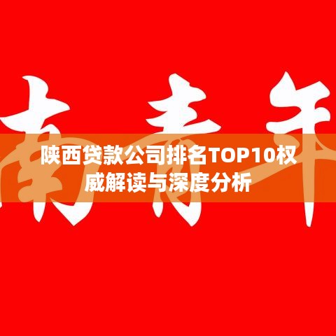 陕西贷款公司排名TOP10权威解读与深度分析