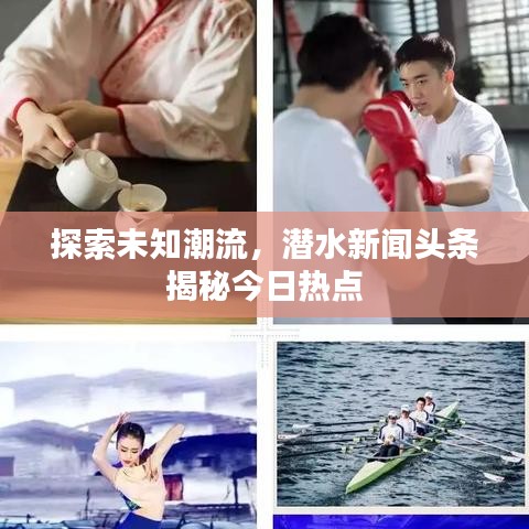 探索未知潮流，潜水新闻头条揭秘今日热点