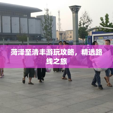 菏泽至清丰游玩攻略，精选路线之旅