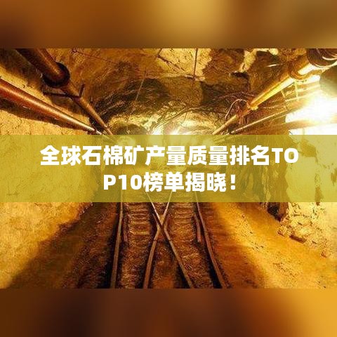 全球石棉矿产量质量排名TOP10榜单揭晓！