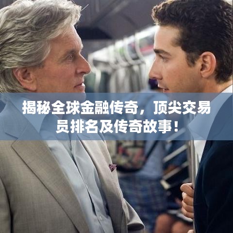 揭秘全球金融传奇，顶尖交易员排名及传奇故事！