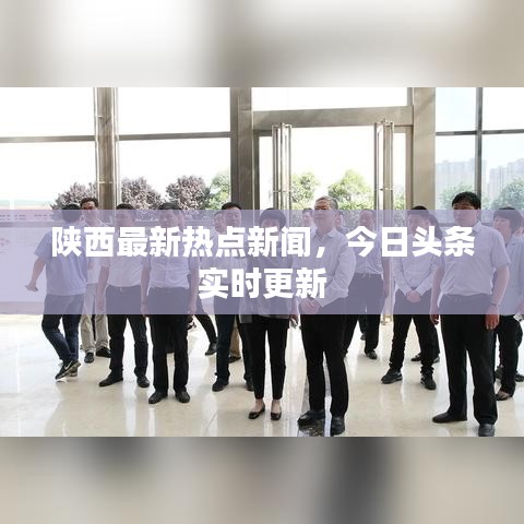 陕西最新热点新闻，今日头条实时更新
