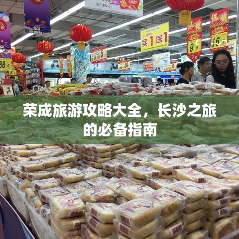 荣成旅游攻略大全，长沙之旅的必备指南