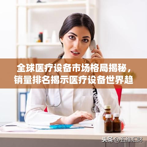 全球医疗设备市场格局揭秘，销量排名揭示医疗设备世界趋势