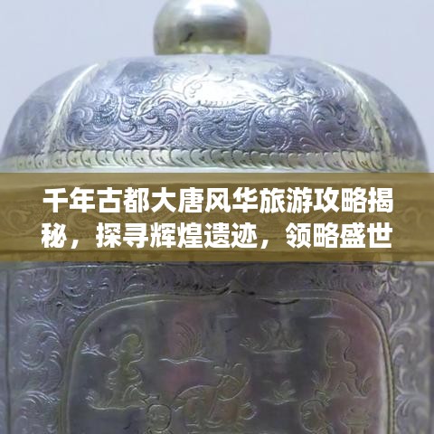 千年古都大唐风华旅游攻略揭秘，探寻辉煌遗迹，领略盛世风采！