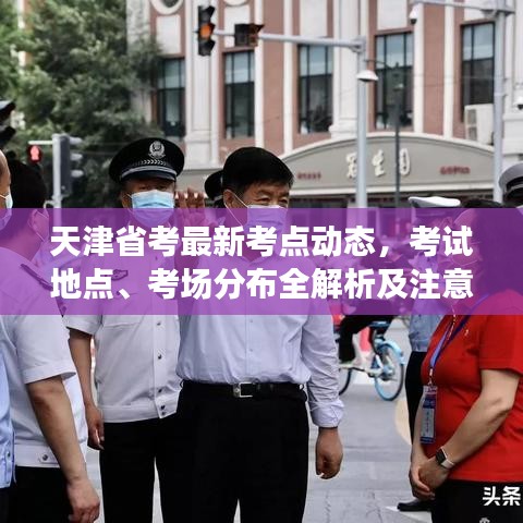 天津省考最新考点动态，考试地点、考场分布全解析及注意事项须知