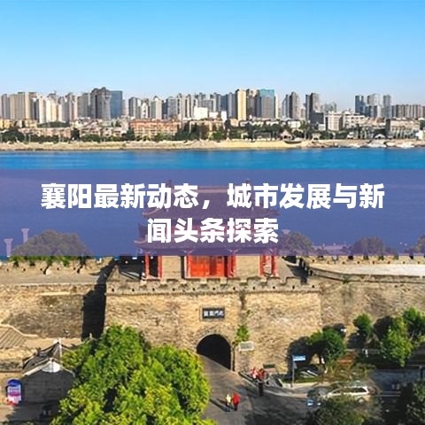襄阳最新动态，城市发展与新闻头条探索