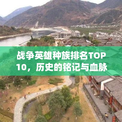 战争英雄种族排名TOP10，历史的铭记与血脉传承