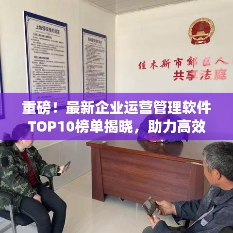 重磅！最新企业运营管理软件TOP10榜单揭晓，助力高效运营！