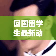 回国留学生最新动态与趋势洞察，今日消息深度解析