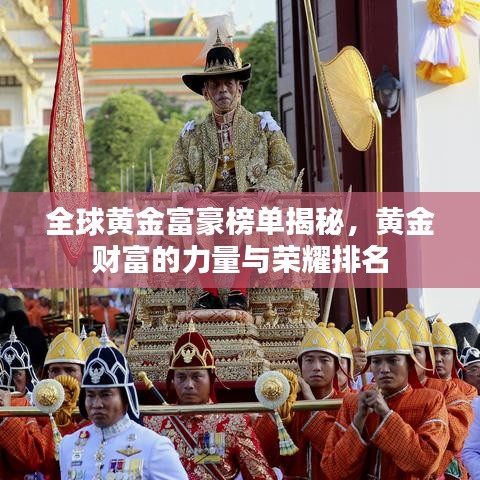 全球黄金富豪榜单揭秘，黄金财富的力量与荣耀排名